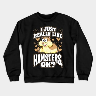 I just really like hamsters ok Crewneck Sweatshirt